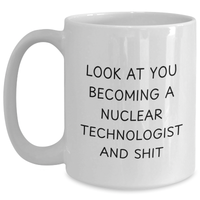 Load image into Gallery viewer, Funny Nuclear Technologist White Coffee Mug Gifts from Family for Mother&#39;s Day - &#39;Look At You Becoming A Nuclear Technologist And Shit&#39; - Main
