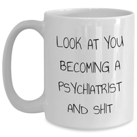 Load image into Gallery viewer, Psychiatrist Funny Quote Gifts for Mother&#39;s Day - White Coffee Mug, &#39;Look At You Becoming A Psychiatrist And Shit&#39; - Gifts from Friends, Coworkers, or Family - Main
