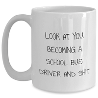 Load image into Gallery viewer, Funny School Bus Driver Gifts, White Coffee Mug for Dad, &#39;Look At You Becoming A School Bus Driver And Shit&#39; - Gifts from Family to School Bus Driver - Main
