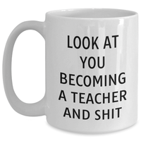 Load image into Gallery viewer, Funny Teacher Gifts from Friends for Grads - &#39;Look At You Becoming A Teacher And Shit&#39; White Coffee Mug - Main
