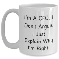 Load image into Gallery viewer, Funny CFO Gifts, White Coffee Mugs, I'm A Cfo. I Don't Argue. I Just Explain Why I'm Right. for Mother's Day, Gifts from Men to CFO, Unique White Coffee Mug for Her - Main
