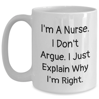 Load image into Gallery viewer, Funny Nurse Gift Ideas, White Coffee Mug for Mom, &#39;I&#39;m A Nurse. I Don&#39;t Argue. I Just Explain Why I&#39;m Right.&#39; Quote, Gifts from Family to Nurse - Main
