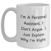 Load image into Gallery viewer, Funny Personal Assistant Gifts for Men, White Coffee Mug, &#39;I&#39;m A Personal Assistant. I Don&#39;t Argue. I Just Explain Why I&#39;m Right.&#39; - Gifts from Friends, Coworkers, or Family for Father&#39;s Day - Main
