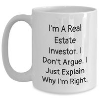 Load image into Gallery viewer, Real Estate Investor Gifts Funny White Coffee Mugs from Family to Men, &#39;I Don&#39;t Argue, I Just Explain Why I&#39;m Right&#39; for Father&#39;s Day, Unique Gifts for Real Estate Investors, 11oz or 15oz Ceramic Mug - Main
