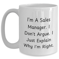 Load image into Gallery viewer, Funny Sales Manager Gifts for Men, White Coffee Mug, &#39;I&#39;m A Sales Manager. I Don&#39;t Argue. I Just Explain Why I&#39;m Right.&#39; Quote, Gifts from Family, Unique Father&#39;s Day Unique Gifts for Sales Manager - Main

