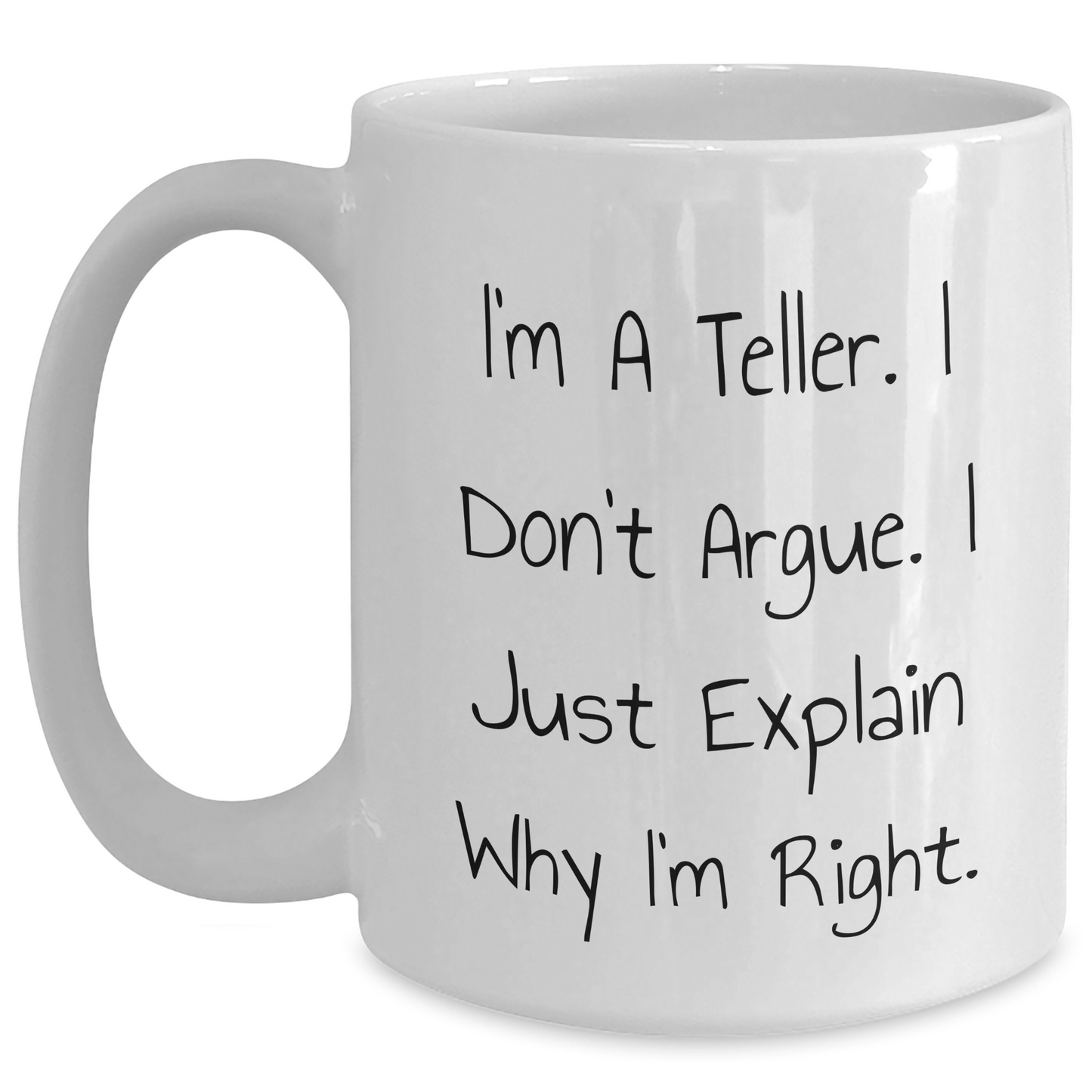 Funny Teller Gifts, I'm A Teller. I Don't Argue. I Just Explain Why I'm Right. White Coffee Mug for Men, Unique Gifts from Dad to Son, Father's Day - Main