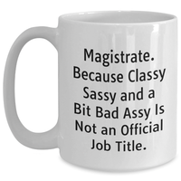 Load image into Gallery viewer, Magistrate Gifts, Funny White Coffee Mug, &#39;Magistrate. Because Classy Sassy And A Bit Fearlessy Is Not An Official Job Title.&#39; for Him, Unique Father&#39;s Day Unique Gifts from Men to Family - Main
