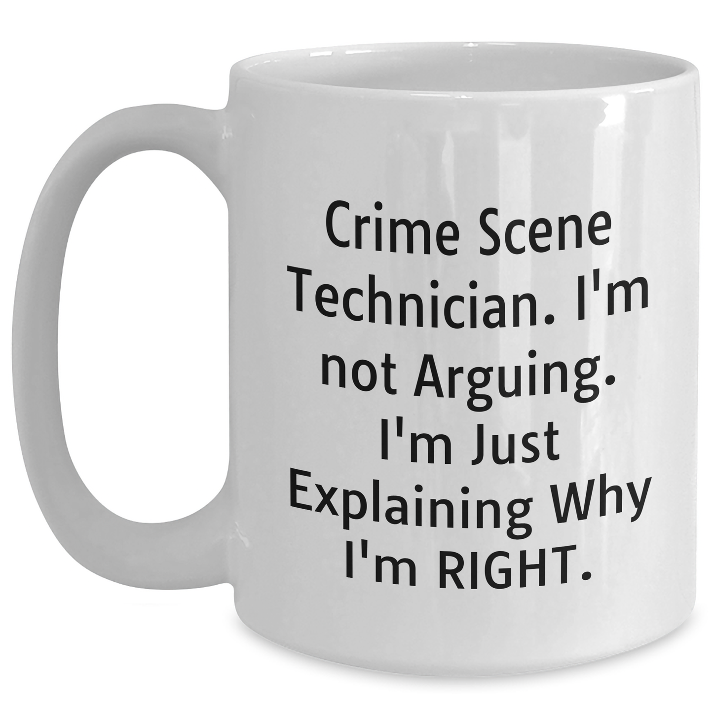 Funny Crime Scene Technician Gifts for Men - White Coffee Mug, Perfect for Father's Day, 'I'm Not Arguing. I'm Just Explaining Why I'm Right., Gifts from Men for Crime Scene Technician - Main