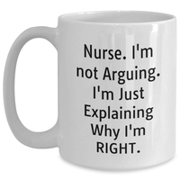 Load image into Gallery viewer, Funny Nurse Gifts from Men on Mother&#39;s Day - I&#39;m Not Arguing. I&#39;m Just Explaining Why I&#39;m Right. - White Coffee Mug for Nurses - Main
