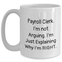 Load image into Gallery viewer, Funny Payroll Clerk White Coffee Mug Gifts from Men for Father&#39;s Day, &#39;I&#39;m Not Arguing, I&#39;m Just Explaining...&#39; - Main
