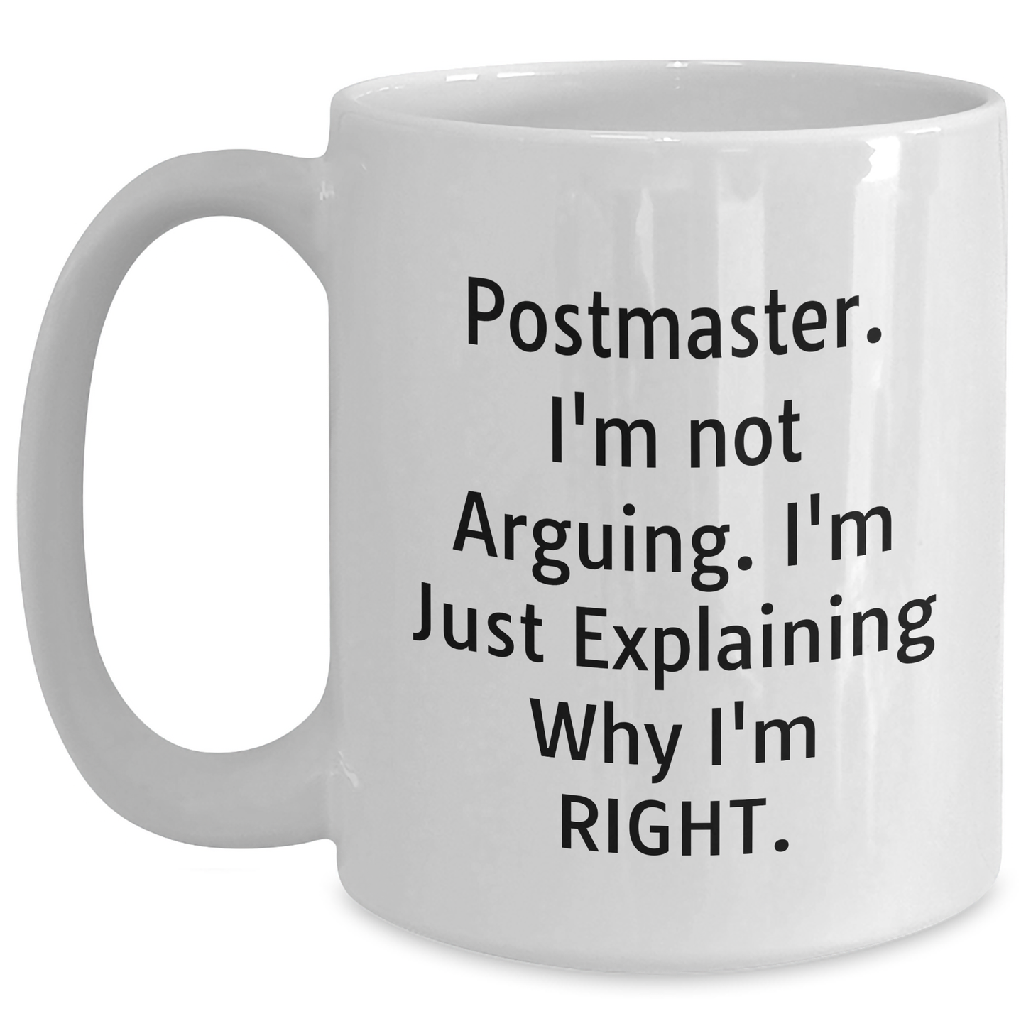 Funny Postmaster White Coffee Mug Gifts from Friends for Postmasters on Father's Day - 'I'm Not Arguing. I'm Just Explaining Why I'm Right.' - Main