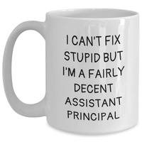 Load image into Gallery viewer, Funny Assistant Principal White Coffee Mug Gifts from Women to Men, I Can&#39;t Fix Stupid But I&#39;m A Fairly Decent Assistant Principal, Mother&#39;s Day Unique Gifts - Main
