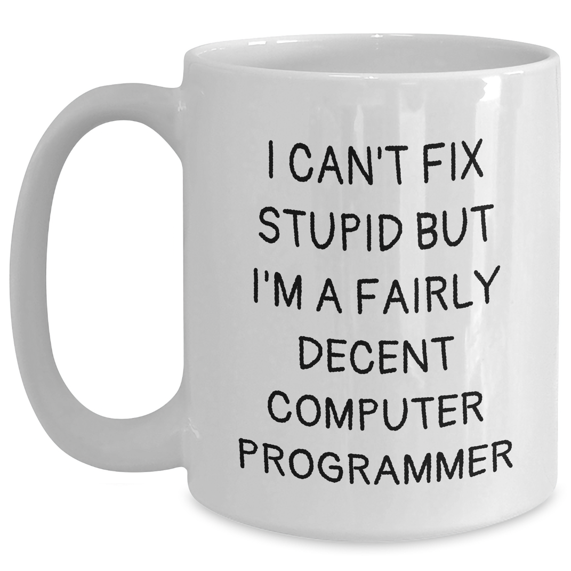 Funny Computer Programmer Gifts, White Coffee Mug, 'I Can't Fix Stupid But I'm A Fairly Decent' - Gifts from Friends for Computer Programmer Dad - Main