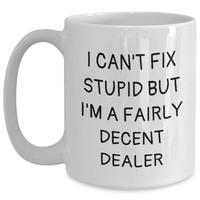 Load image into Gallery viewer, Funny Dealer Gifts, White Coffee Mug for Father&#39;s Day, &#39;I Can&#39;t Fix Stupid But I&#39;m A Fairly Decent Dealer&#39; Quote, Gifts from Family to Dealer - Main
