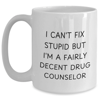 Load image into Gallery viewer, Funny Drug Counselor Gifts for Men - White Coffee Mug - I Can&#39;t Fix Stupid But I&#39;m A Fairly Decent Drug Counselor - Main
