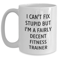 Load image into Gallery viewer, Funny Fitness Trainer Gifts from Dad, &#39;I Can&#39;t Fix Stupid But I&#39;m A Fairly Decent Fitness Trainer&#39; White Coffee Mug, Perfect for Father&#39;s Day, Gifts for Men - Main
