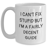 Load image into Gallery viewer, Funny Guide Gifts for Him - White Coffee Mug &#39;I Can&#39;t Fix Stupid But I&#39;m A Fairly Decent Guide&#39; for Father&#39;s Day from Men to Family - Main
