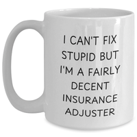 Load image into Gallery viewer, Insurance Adjuster Humor Gifts for Mom&#39;s Day - &#39;I Can&#39;t Fix Stupid But I&#39;m A Fairly Decent Insurance Adjuster&#39; White Coffee Mug from Friends - Main
