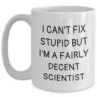 Load image into Gallery viewer, Funny Scientist Gifts - I Can&#39;t Fix Stupid But I&#39;m A Fairly Decent Scientist White Coffee Mug for Dad, Gifts from Mom, Unique Father&#39;s Day Unique Gifts for Scientist - Main
