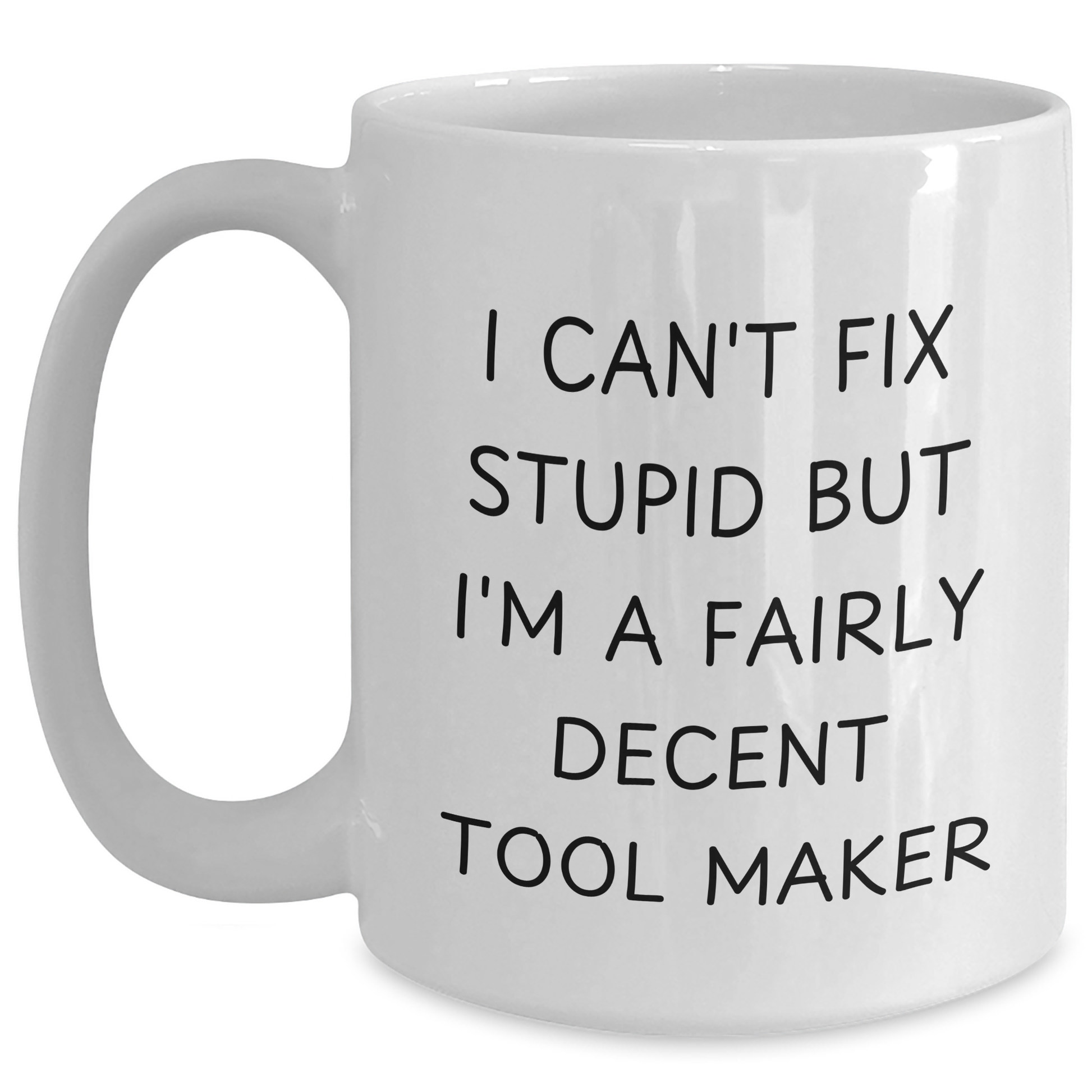 Funny Tool Maker Gifts for Men, Tool Maker White Coffee Mug, I Can't Fix Stupid But I'm A Fairly Decent Tool Maker Quote - Gifts for Dad from Family - Main