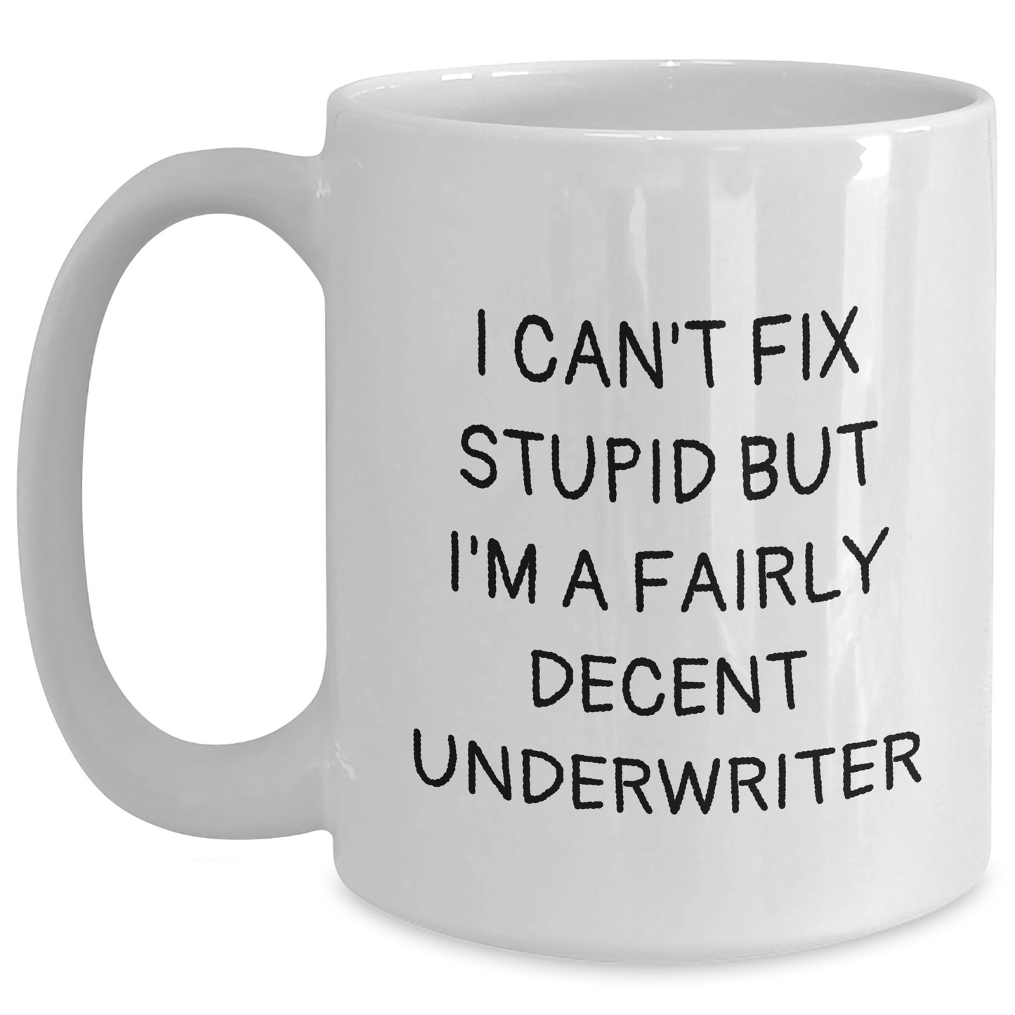 Funny Underwriter Gifts for Mom - White Coffee Mug with 'I Can't Fix Stupid But I'm A Fairly Decent Underwriter' Quote, Gifts from Dad, Gifts for Mom, Underwriter Humor - Main