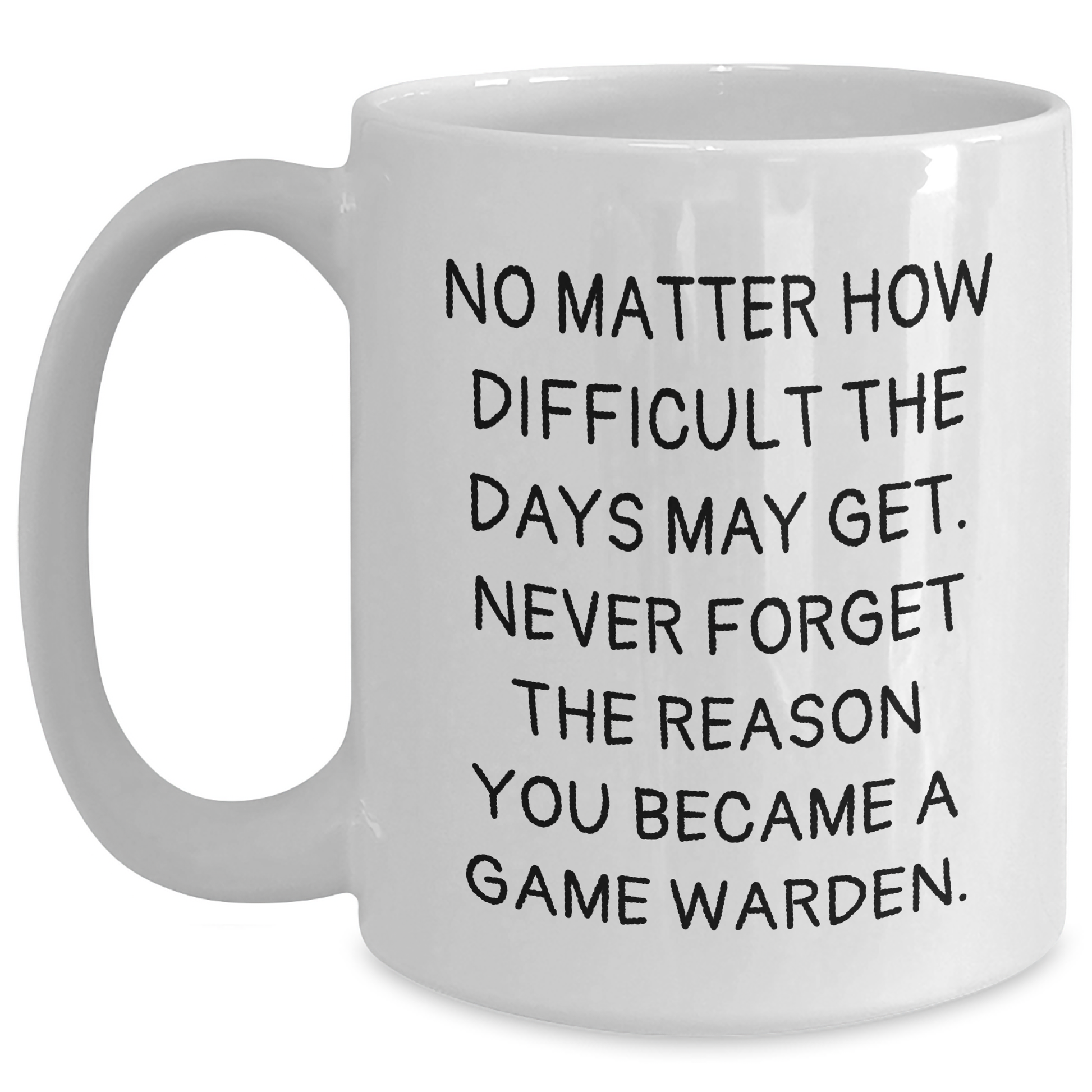 Inspirational Game Warden Gifts from Men to Friends, Family - No Matter How Difficult The Days May Get, Never Forget The Reason You Became A Game Warden - White Coffee Mug, Father's Day Unique Gifts - Main