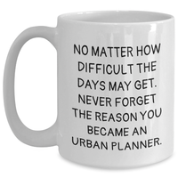 Load image into Gallery viewer, Urban Planner Gifts from Friends and Family, No Matter How Difficult The Days May Get. - Inspirational White Coffee Mug, Father&#39;s Day Unique Gifts - Main
