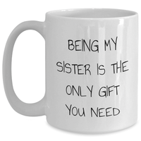 Load image into Gallery viewer, Funny Sister Gifts from Men - White Coffee Mug for Sister, Being My Sister Is The Only Gift You Need, Unique Father&#39;s Day Unique Gifts - Main
