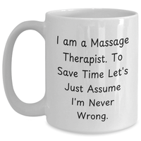 Load image into Gallery viewer, Funny Massage Therapist Gift, &#39;I Am A Massage Therapist. To Save Time Let&#39;s Just Assume I&#39;m Never Wrong.&#39; White Coffee Mug for Mother&#39;s Day Unique Gifts from Friends to Family - Main
