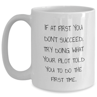 Load image into Gallery viewer, Pilot Humor Gifts from Family for Father&#39;s Day Funny White Coffee Mug, If At First You Don&#39;t Succeed, Try Doing What Your Pilot Told You To Do The First Time. - Main
