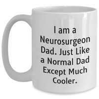 Load image into Gallery viewer, Neurosurgeon Dad Funny White Coffee Mug Gifts from Men for Mother&#39;s Day, Unique I Am A Neurosurgeon Dad. Just Like A Normal Dad Except Much Cooler. White Coffee Mugs for Neurosurgeon - Main
