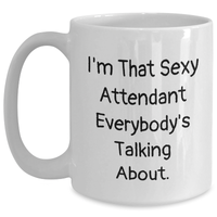 Load image into Gallery viewer, Sexy Attendant Gifts from Friends or Family - &#39;I&#39;m That Sexy Attendant Everybody&#39;s Talking About.&#39; Funny White Coffee Mug for Dad&#39;s Special Day - Main
