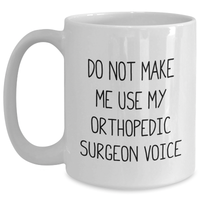 Load image into Gallery viewer, Funny Orthopedic Surgeon Gifts from Men to Orthopedic Surgeon, White Coffee Mug with Do Not Make Me Use My Orthopedic Surgeon Voice, Mother&#39;s Day Unique Gifts - Main
