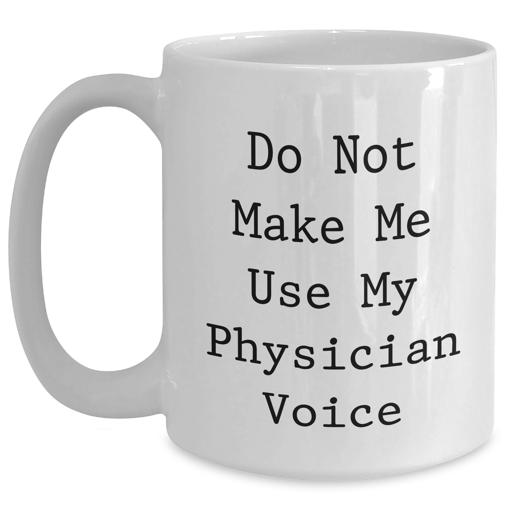 Funny Physician Gifts for Mother's Day - White Coffee Mug from Friends - 'Do Not Make Me Use My Physician Voice' - Main