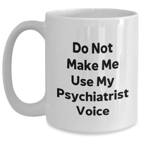 Load image into Gallery viewer, Funny Psychiatrist White Coffee Mugs, Gifts from Family to Gifts for Psychiatrist, &#39;Do Not Make Me Use My Psychiatrist Voice&#39;, Mother&#39;s Day Unique Gifts - Main
