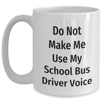 Load image into Gallery viewer, Funny School Bus Driver Gifts, White Coffee Mug with &#39;Do Not Make Me Use My School Bus Driver Voice&#39; Quote, Gifts from Friends for School Bus Driver, Mother&#39;s Day Unique Gifts - Main
