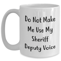 Load image into Gallery viewer, Sheriff Deputy Humor Gifts from Men for Sheriff Deputy's Funny White Coffee Mug, Do Not Make Me Use My Sheriff Deputy Voice, Mother's Day Unique Gifts - Main
