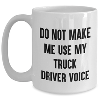 Load image into Gallery viewer, Truck Driver Humor White Coffee Mug, Gifts from Friends, Unique Graduation Gifts for Men, Do Not Make Me Use My Truck Driver Voice - Main
