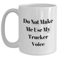Load image into Gallery viewer, Trucker Humor Gifts from Friends for Graduation Unique White Coffee Mug, &#39;Do Not Make Me Use My Trucker Voice&#39;, Funny Mugs for Men, Women, Coworkers, Family - Main
