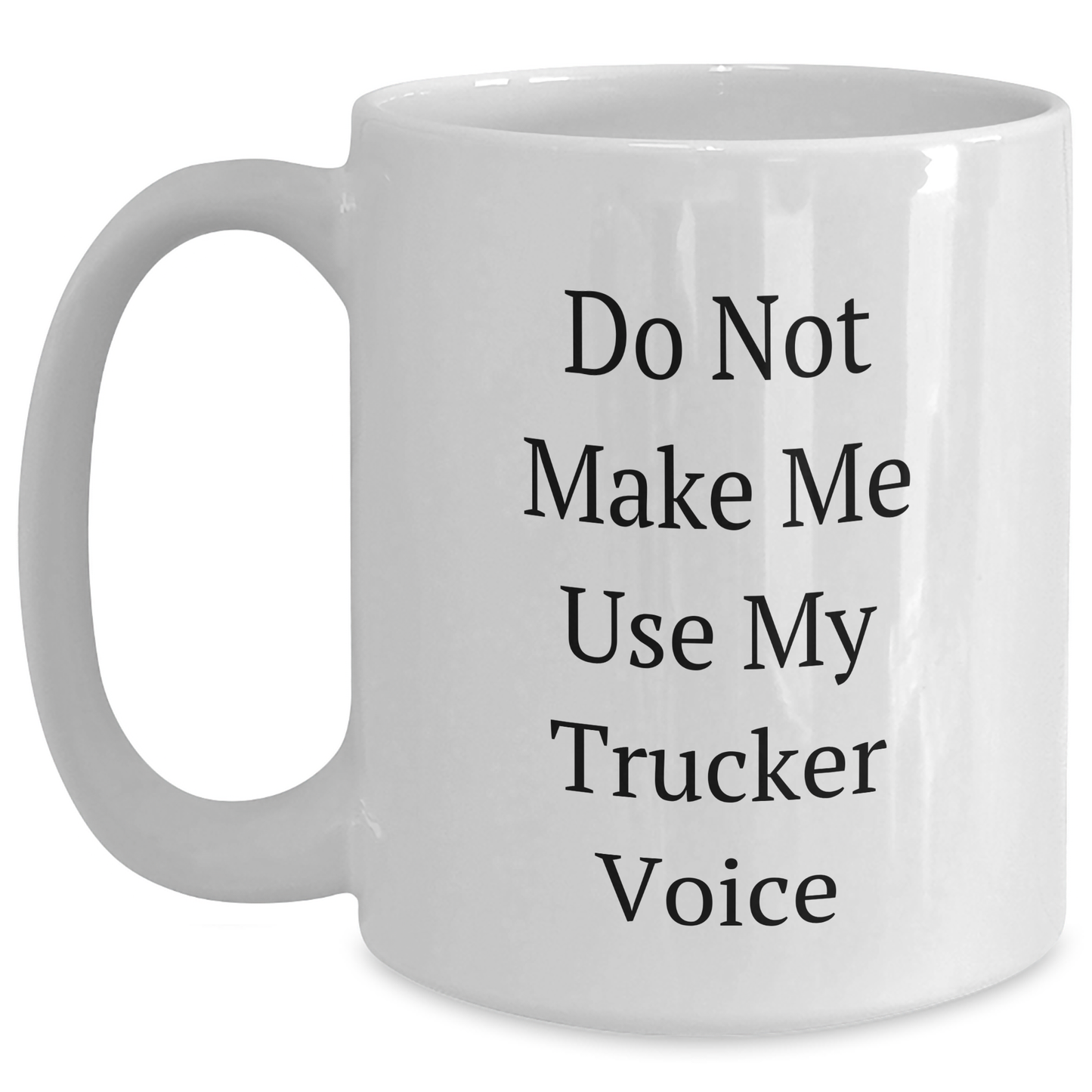 Funny Trucker Humor Gifts from Friends to Trucker, White Coffee Mug for Graduation, 'Do Not Make Me Use My Trucker Voice' Quote - Main