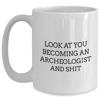 Load image into Gallery viewer, Funny Archeologist Gifts, White Coffee Mug for Father&#39;s Day - &#39;Look At You Becoming An Archeologist And Shit&#39; Gifts from Friends, Gifts for Archeologists - Main

