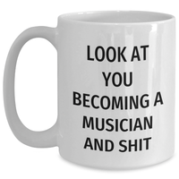 Load image into Gallery viewer, Funny Musician Gifts from Friends and Family, White Coffee Mug for Dad on Father&#39;s Day - &#39;Look At You Becoming A Musician And Shit&#39; - Main
