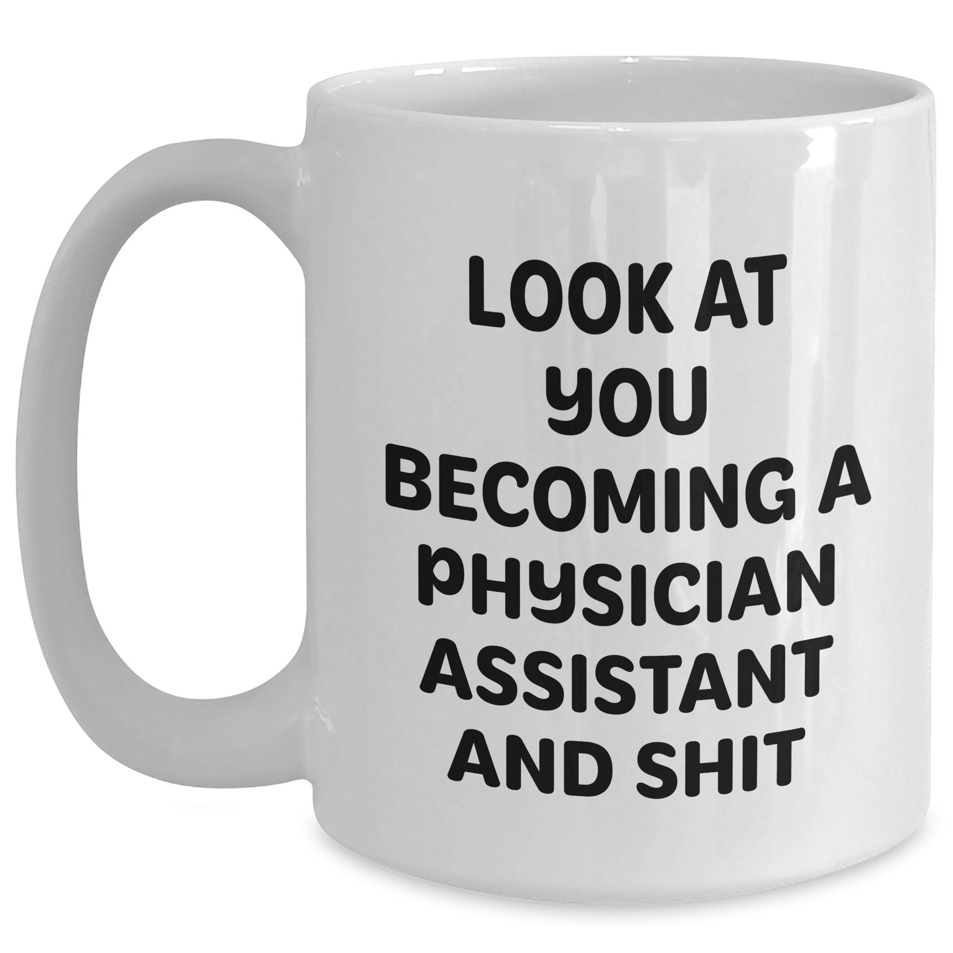 Funny Physician Assistant Gifts from Men to Friends and Family - 'Look At You Becoming A Physician Assistant And Shit' White Coffee Mug for Dad's Special Day - Main