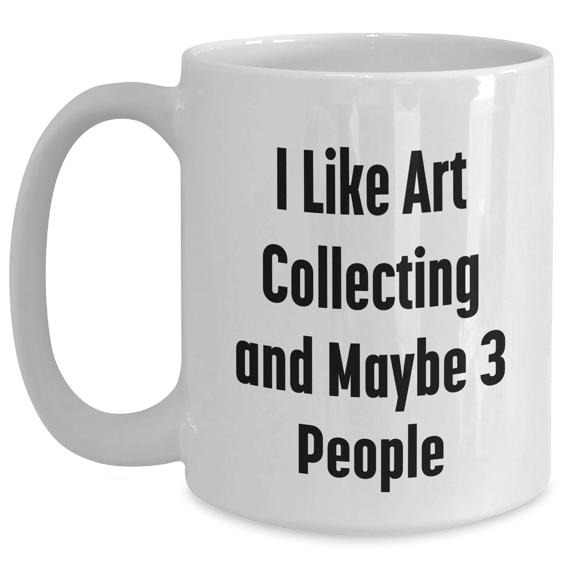 Funny Art Collecting Gifts for Men from Friends and Family on Father's Day - Unique White Coffee Mug with 'I Like Art Collecting And Maybe 3 People' Quote - Main