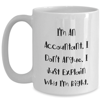 Load image into Gallery viewer, Funny Accountant Gifts from Friends, Unique White Coffee Mug for Dad, 'I'm An Accountant. I Don't Argue. I Just Explain Why I'm Right.' Quote, Father's Day Unique Gifts for Men - Main
