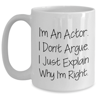 Load image into Gallery viewer, Funny Actor Gifts, White Coffee Mug, I&#39;m An Actor. I Don&#39;t Argue. I Just Explain Why I&#39;m Right., Gifts from Men, Gifts for Actor, Mother&#39;s Day Unique Gifts - Main
