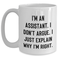 Load image into Gallery viewer, Funny Assistant White Coffee Mug Gifts from Friends for Graduation, &#39;I&#39;m An Assistant. I Don&#39;t Argue. I Just Explain Why I&#39;m Right.&#39; - Main

