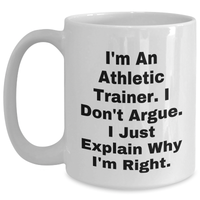 Load image into Gallery viewer, Funny Athletic Trainer Gifts from Friends - Inspirational White Coffee Mug for Graduation - I&#39;m An Athletic Trainer. I Don&#39;t Argue. I Just Explain Why I&#39;m Right. Gifts for Men - Main
