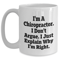 Load image into Gallery viewer, Funny Chiropractor Gifts, White Coffee Mug, Graduation Unique Gifts from Friends to Chiropractors, &#39;I&#39;m A Chiropractor. I Don&#39;t Argue. I Just Explain Why I&#39;m Right.&#39; - Main
