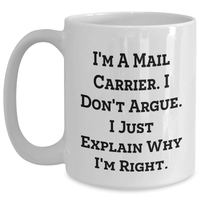 Load image into Gallery viewer, Funny Mail Carrier Quotes Gifts for Men, Women, Friends, Coworkers, Family - I&#39;m A Mail Carrier. I Don&#39;t Argue. I Just Explain Why I&#39;m Right. - 11oz, 15oz White Ceramic Coffee Mugs for Graduation - Main
